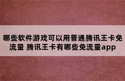 哪些软件游戏可以用普通腾讯王卡免流量 腾讯王卡有哪些免流量app